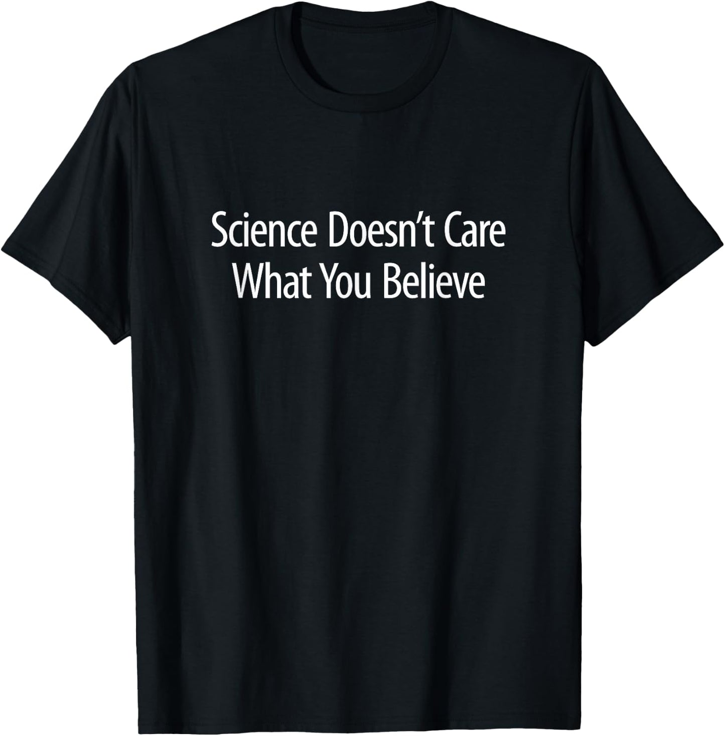 Science Doesn't Care What You Believe T-Shirt - T-Shirt | Black
