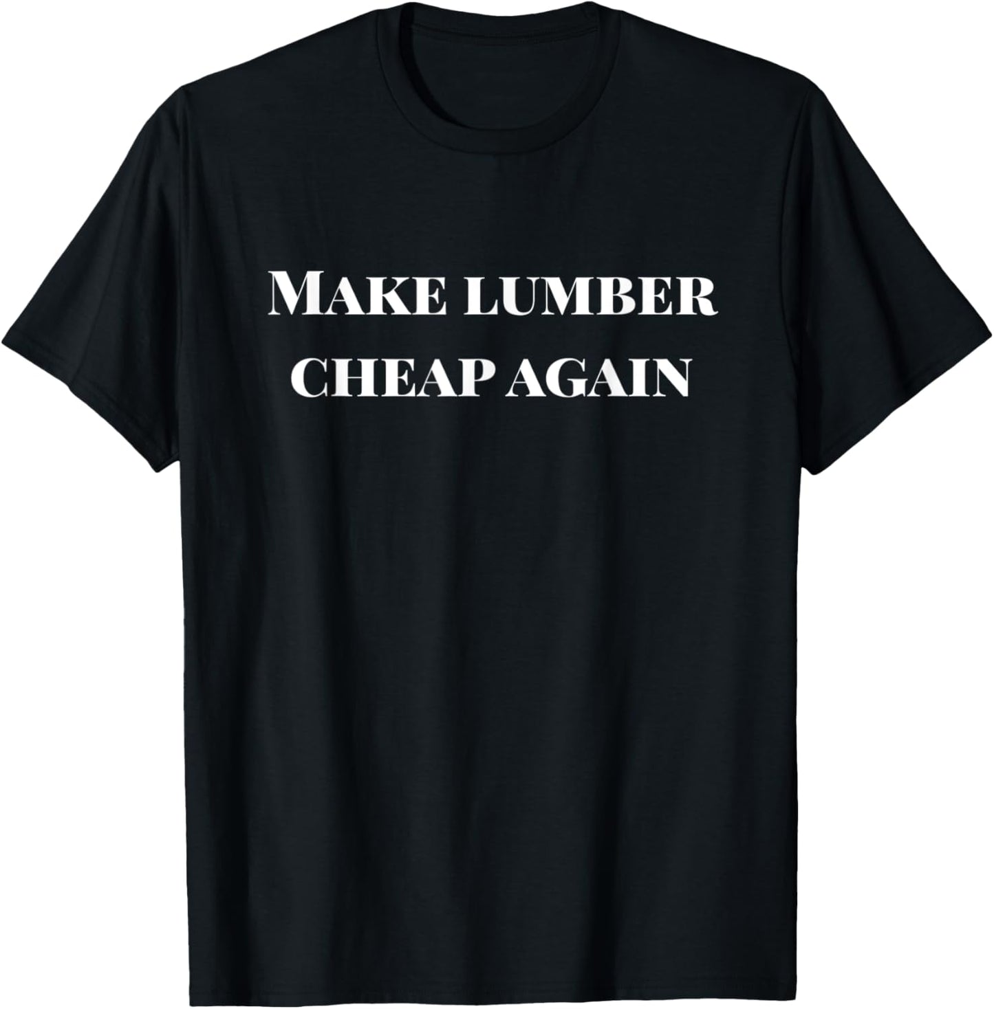 Make Lumber Cheap Again T-Shirt - T-Shirt | Black