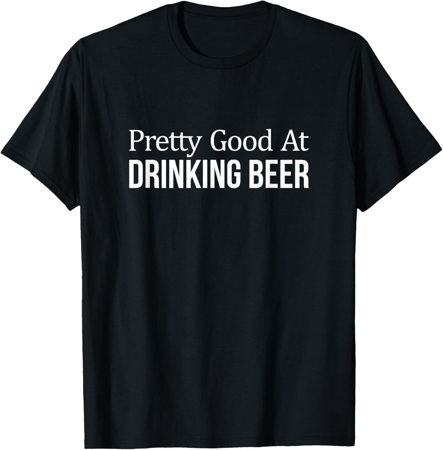 Pretty Good At Drinking Beer T-Shirt - T-Shirt | Black