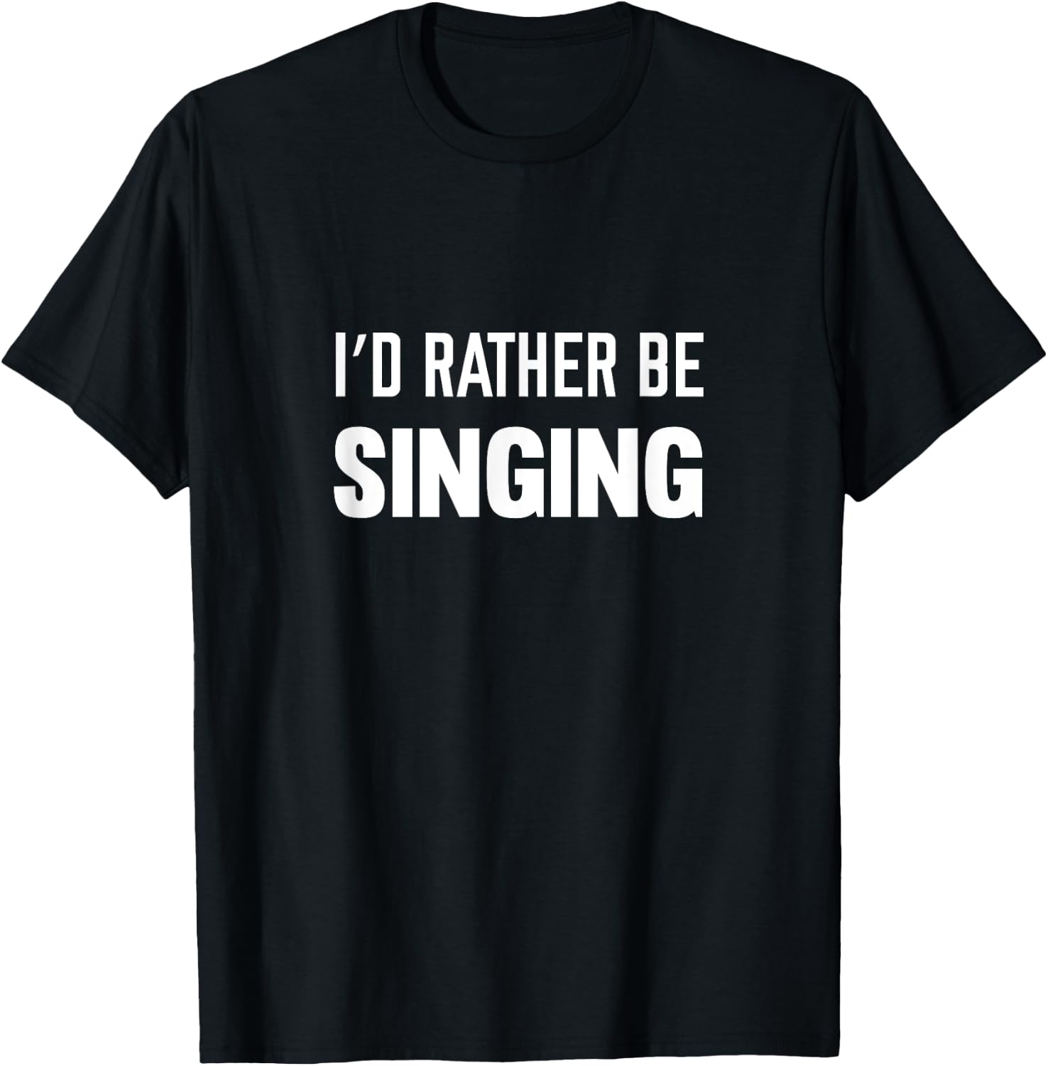 I'd Rather Be Singing Music T-Shirt - T-Shirt | Black
