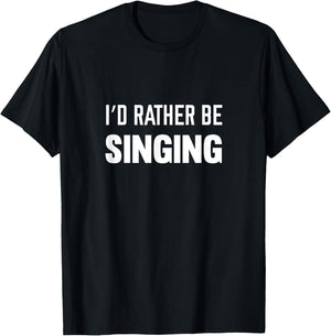 I'd Rather Be Singing Music T-Shirt - T-Shirt | Black