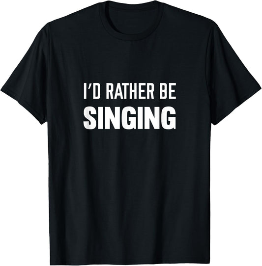 I'd Rather Be Singing Music T-Shirt - T-Shirt | Black