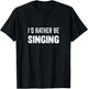 I'd Rather Be Singing Music T-Shirt - T-Shirt | Black