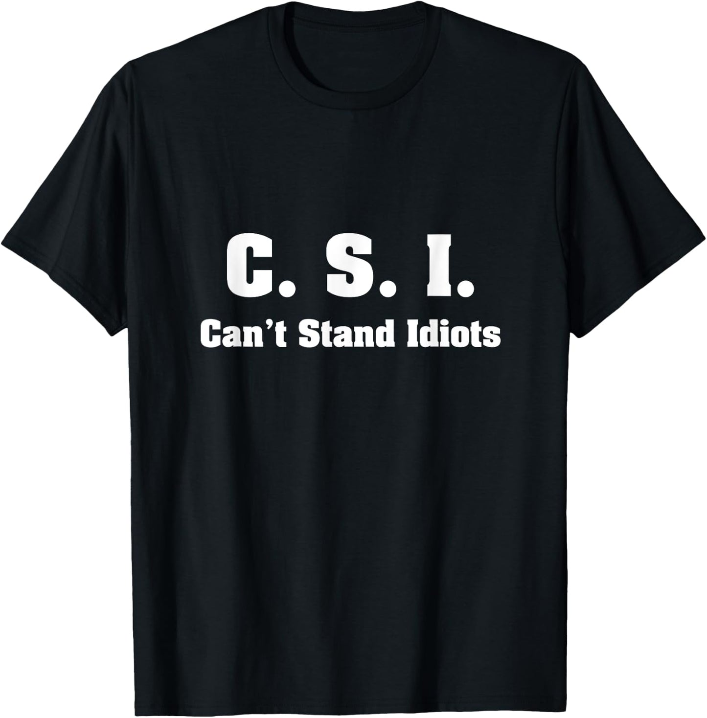 C.S.I. Can't Stand Idiots T-Shirt - T-Shirt | Black