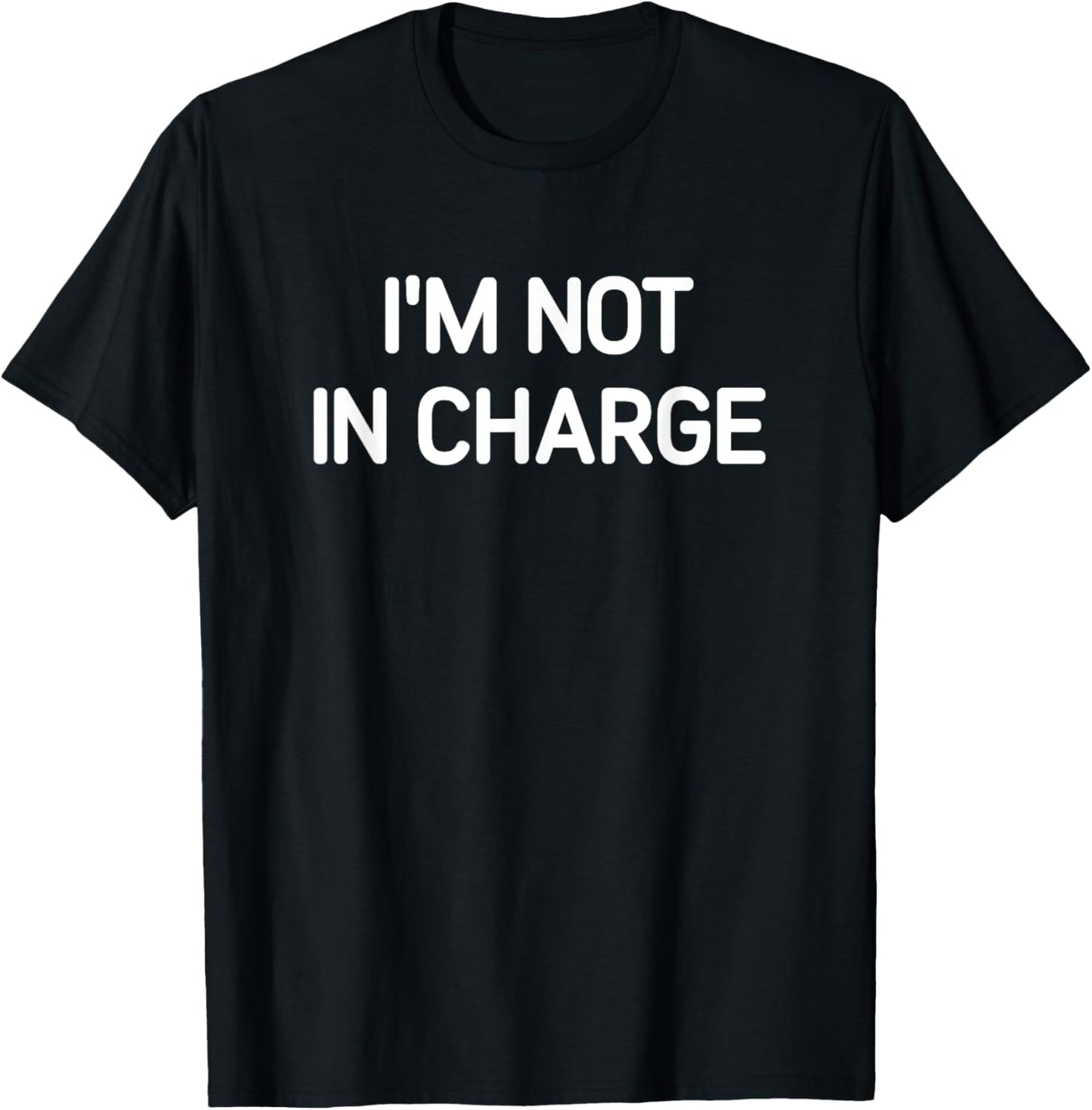 I'm Not In Charge, Gag Gifts -Adults Black Small Sarcastic T-Shirt - T-Shirt | Black