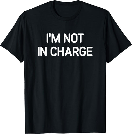 I'm Not In Charge, Gag Gifts -Adults Black Small Sarcastic T-Shirt - T-Shirt | Black