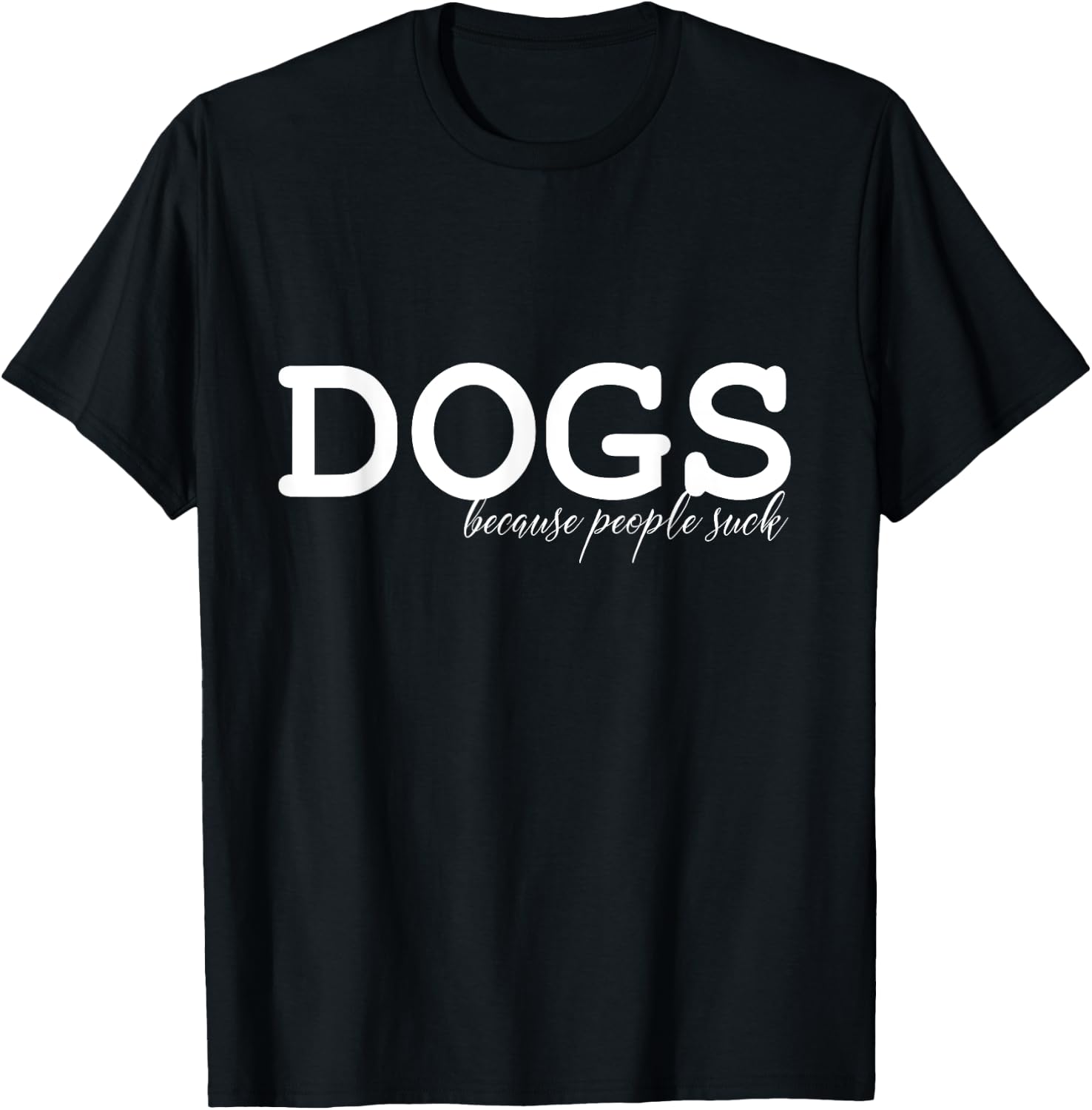 DOGS - Because People Suck T-Shirt - T-Shirt | Black