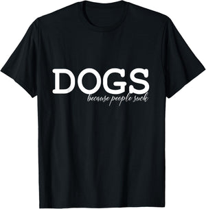 DOGS - Because People Suck T-Shirt - T-Shirt | Black