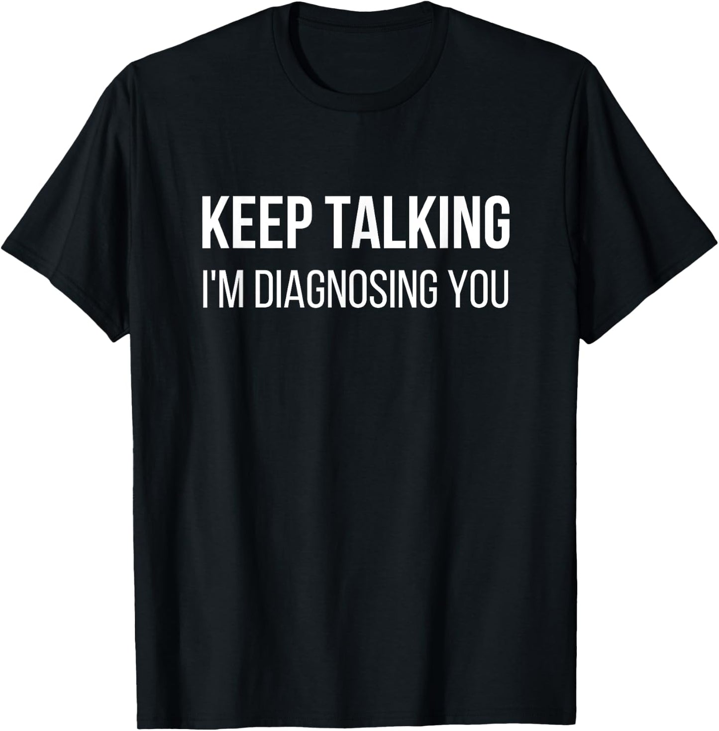 Keep Talking I'm Diagnosing You Psychologist Humor T-Shirt - T-Shirt | Black