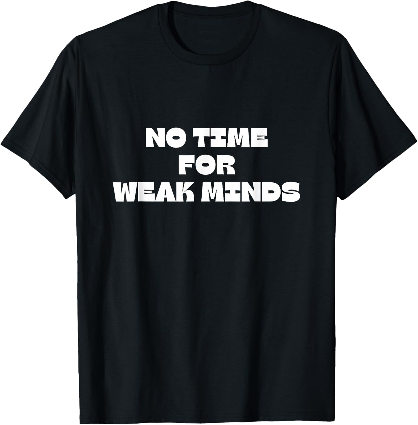 No Time For Weak Minds T-Shirt - T-Shirt | Black