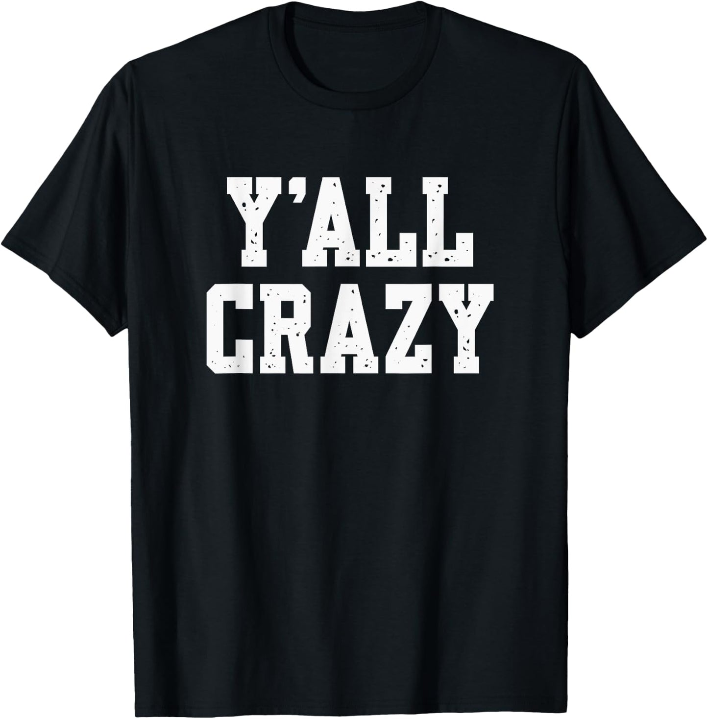 Y'All Crazy - Sarcastic - Vintage Distressed Style Graphic T-Shirt - T-Shirt | Black
