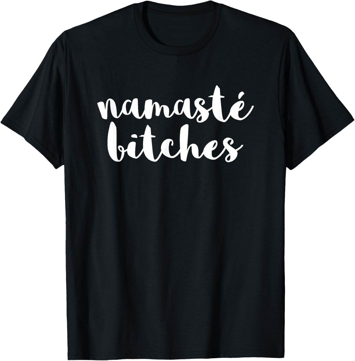 Namaste Bitches Funny Sarcastic Offensive Quote T-Shirt - T-Shirt | Black