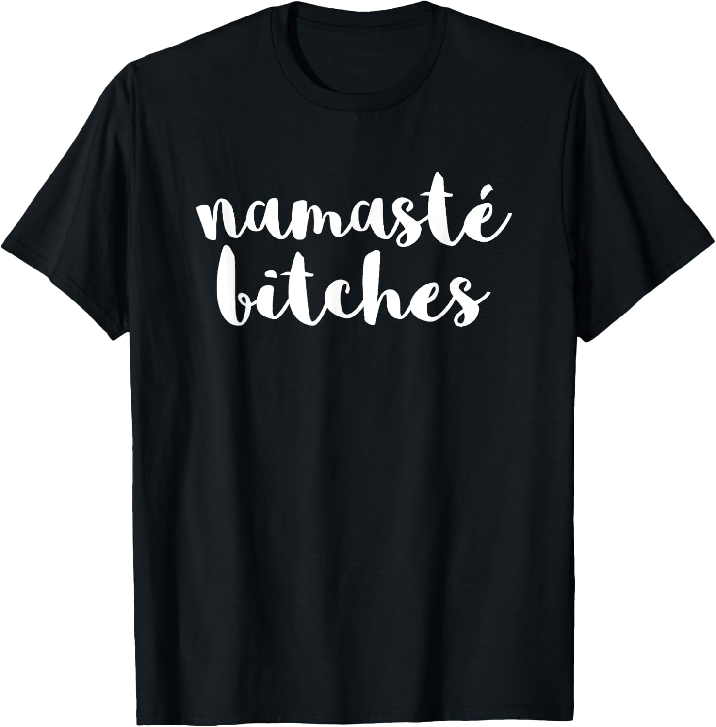 Namaste Bitches Funny Sarcastic Offensive Quote T-Shirt - T-Shirt | Black