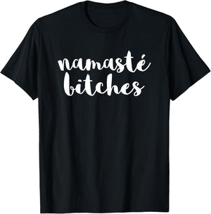 Namaste Bitches Funny Sarcastic Offensive Quote T-Shirt - T-Shirt | Black