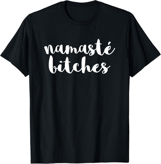 Namaste Bitches Funny Sarcastic Offensive Quote T-Shirt - T-Shirt | Black