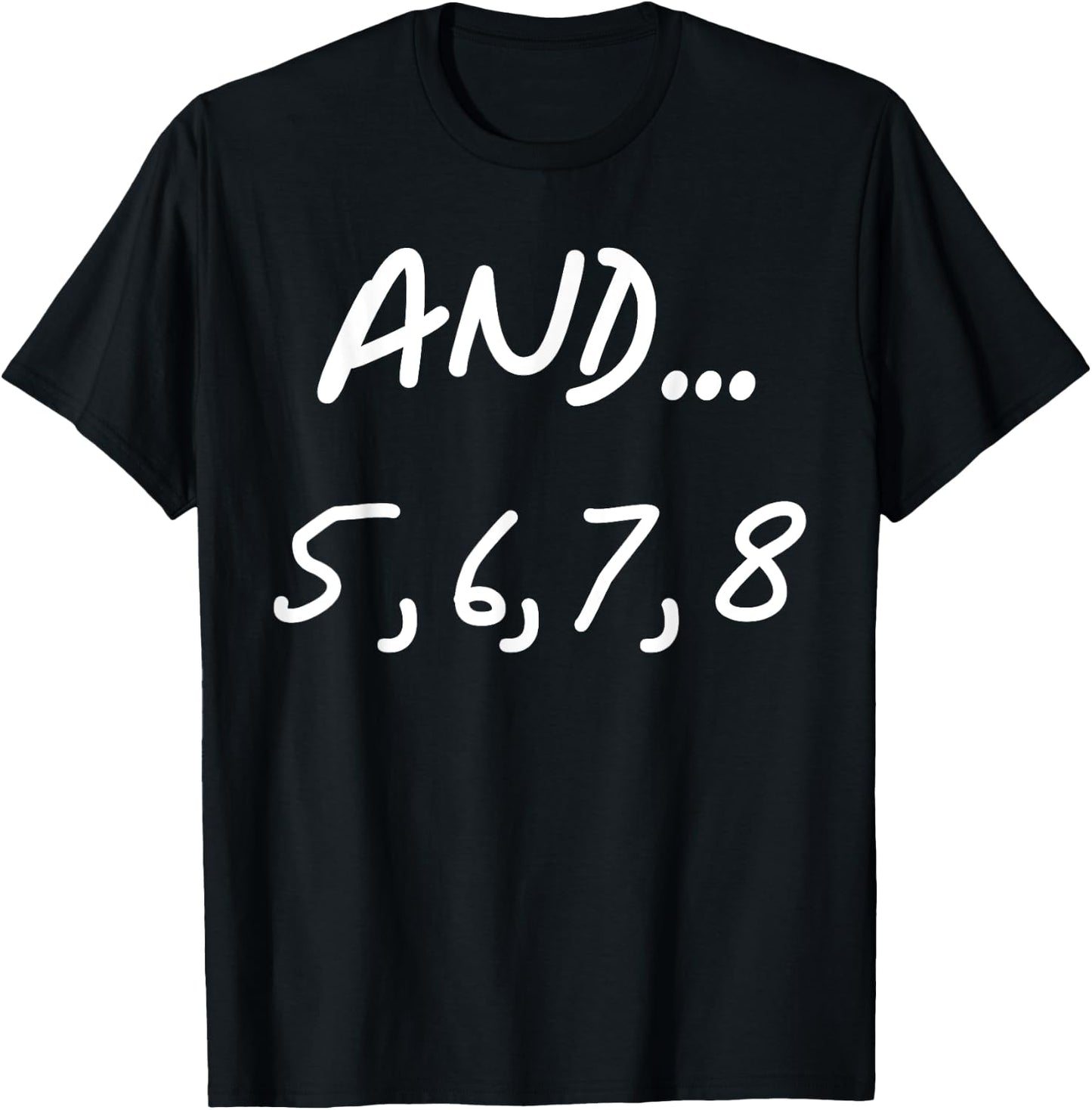 And 5, 6, 7, 8 | Dance Ballet Jazz Hip hop Funny T-Shirt - T-Shirt | Black
