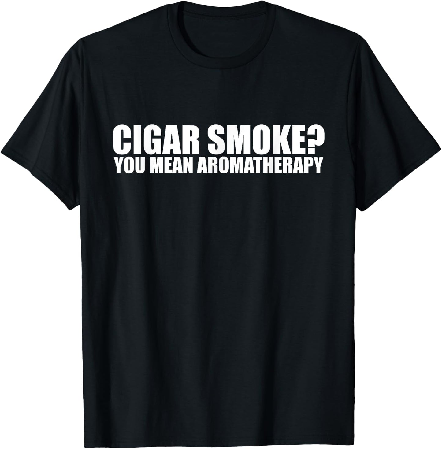 Funny Cigar Smoker Cigar Smoke You Mean Aromatherapy T-Shirt - T-Shirt | Black