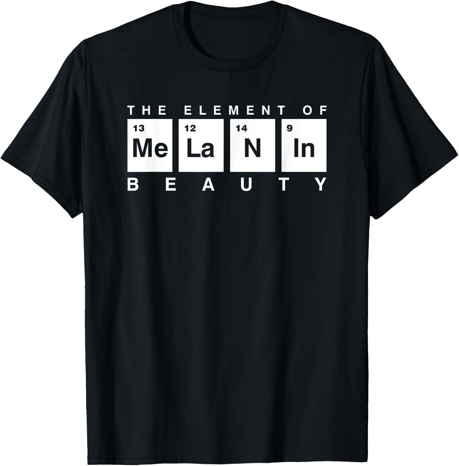 Melanin Periodic Table The Element Of Beauty Science Lover T-Shirt - T-Shirt | Black