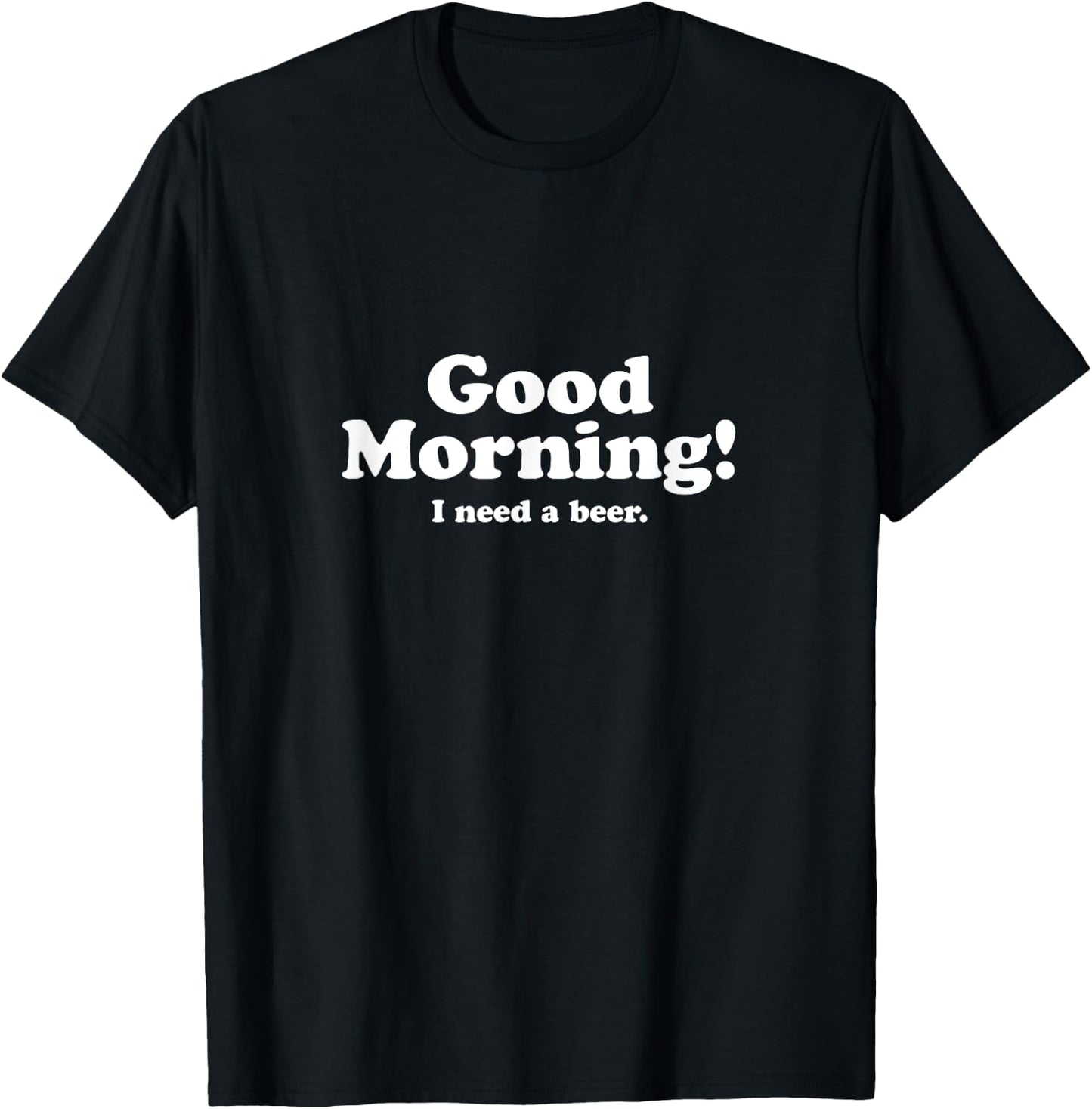 Good Morning, I Need A Beer T-Shirt - T-Shirt | Black