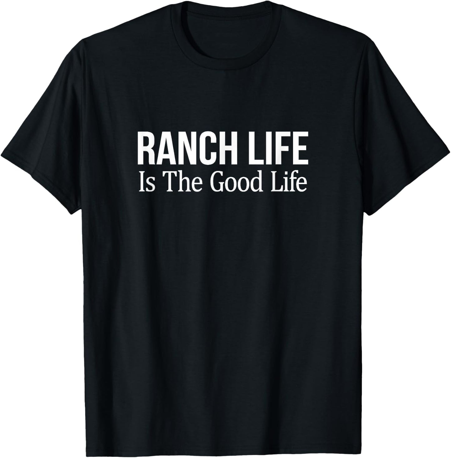 Ranch Life Is The Good Life T-Shirt - T-Shirt | Black