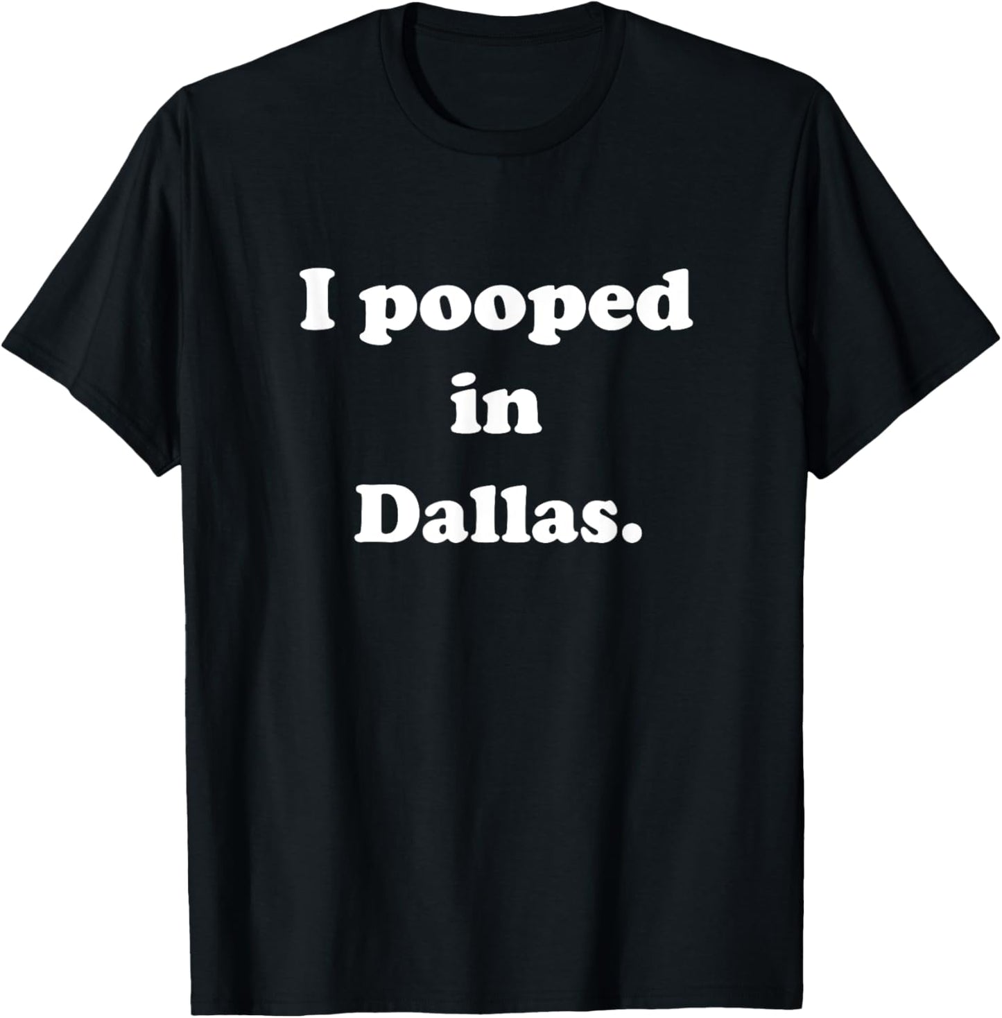 I Pooped in Dallas Texas - Funny Pooping Joke T-Shirt - T-Shirt | Black