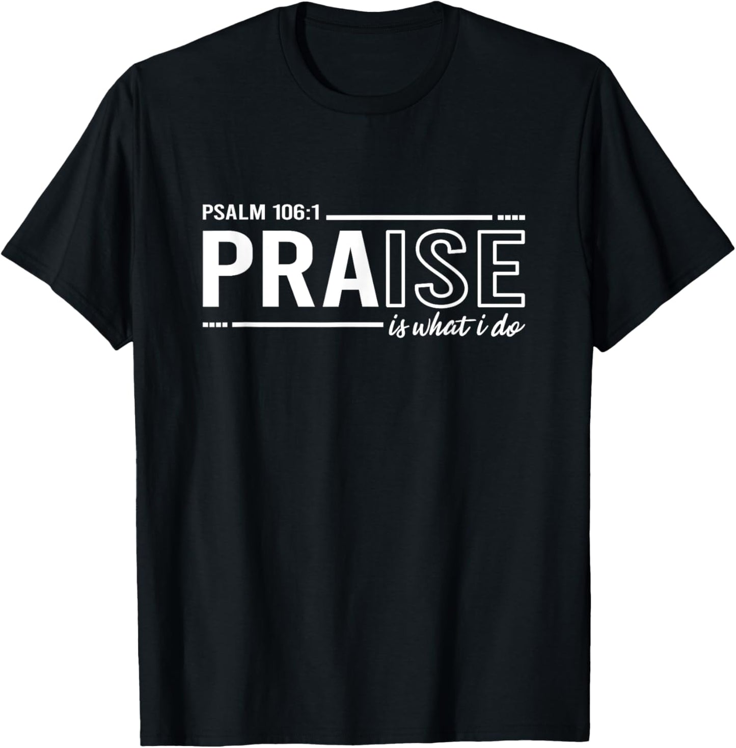 Psalm 100:1 Praise Is What I do Worship Christian T-Shirt - T-Shirt | Black