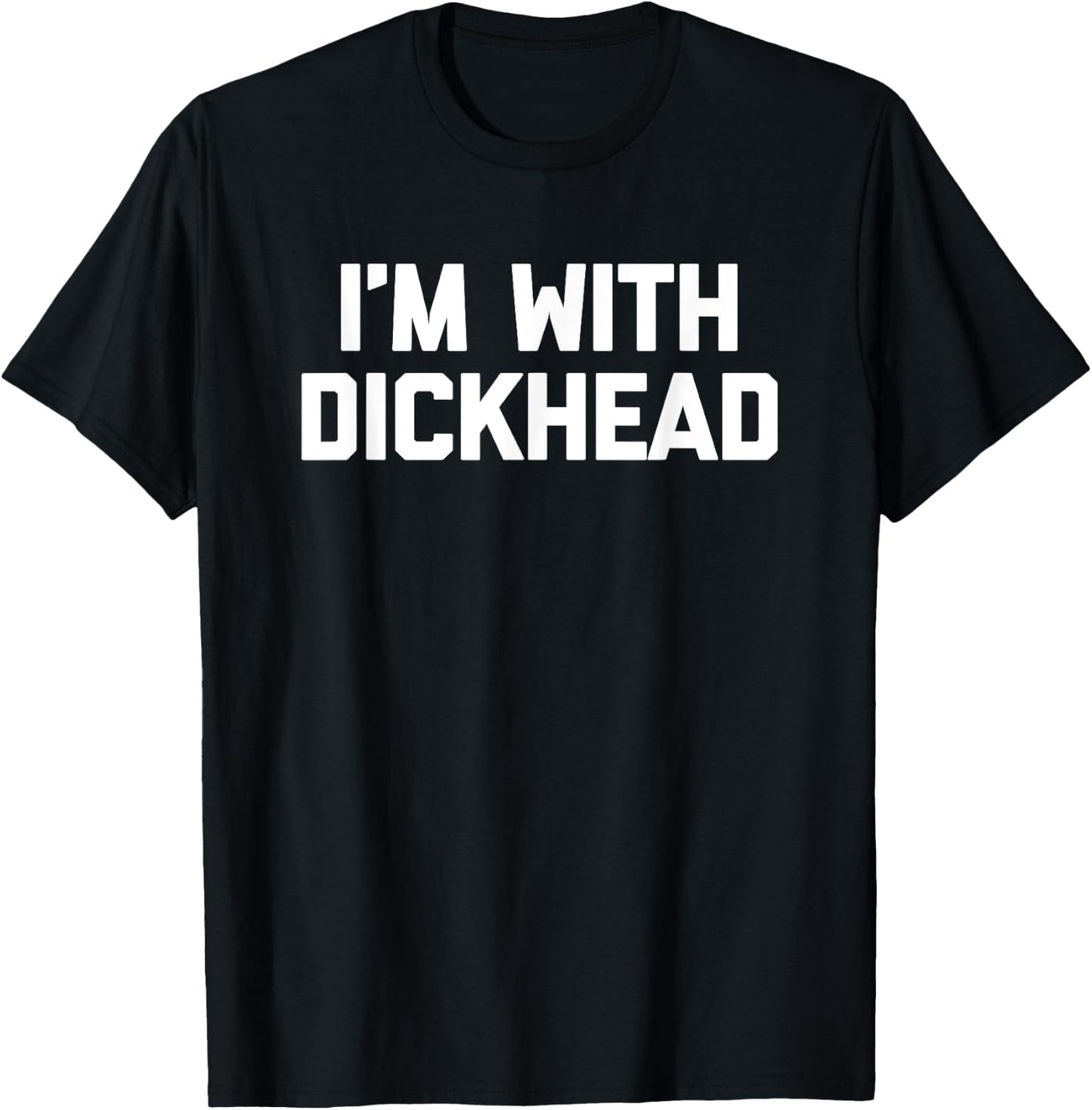 I'm With Dickhead - Funny Saying Sarcastic Cute Cool Novelty T-Shirt - T-Shirt | Black