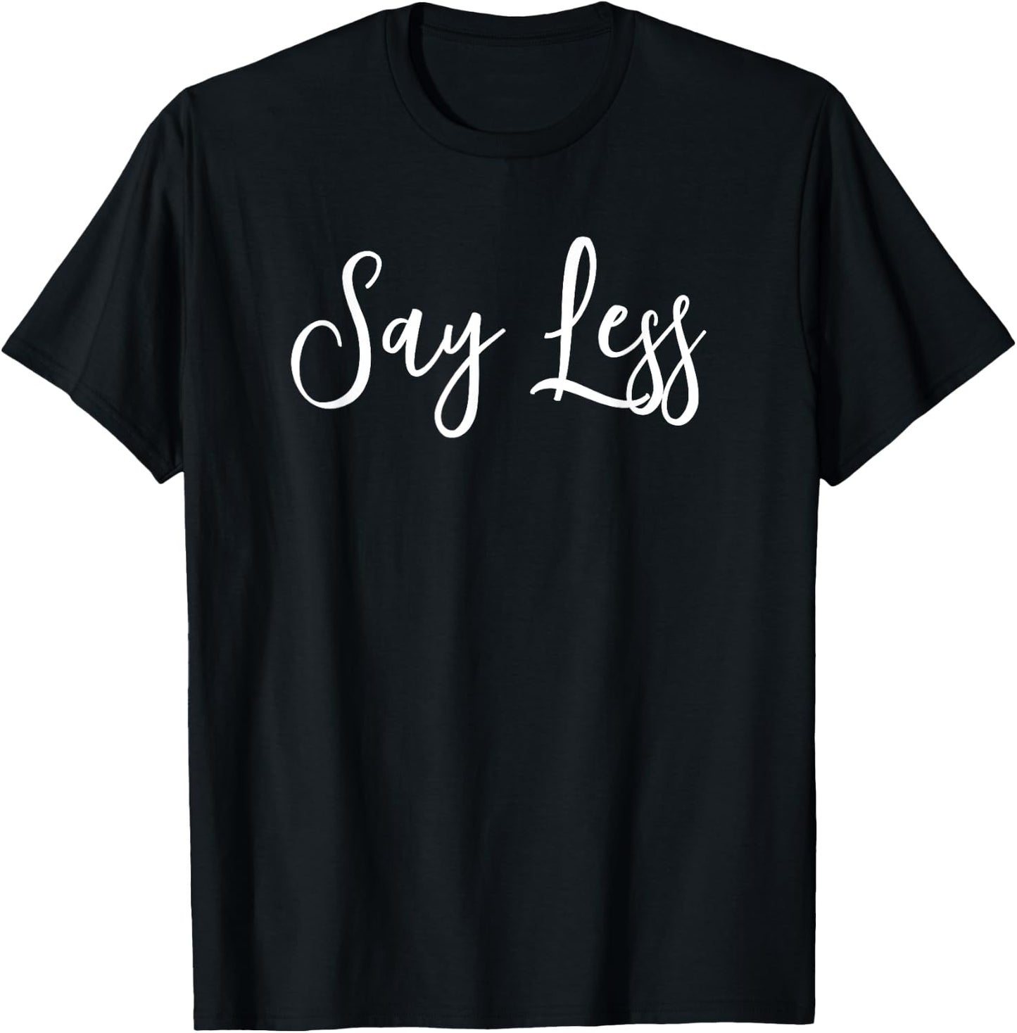 Say Less Shirt Positivity Inspiring Motivational Quote Gift T-Shirt - T-Shirt | Black
