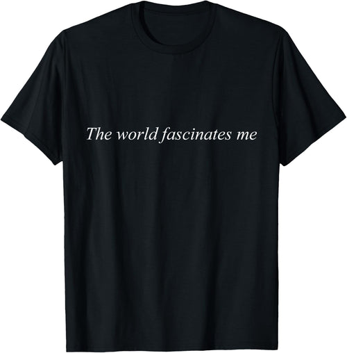 "The world fascinates me" curiosity curious mindset