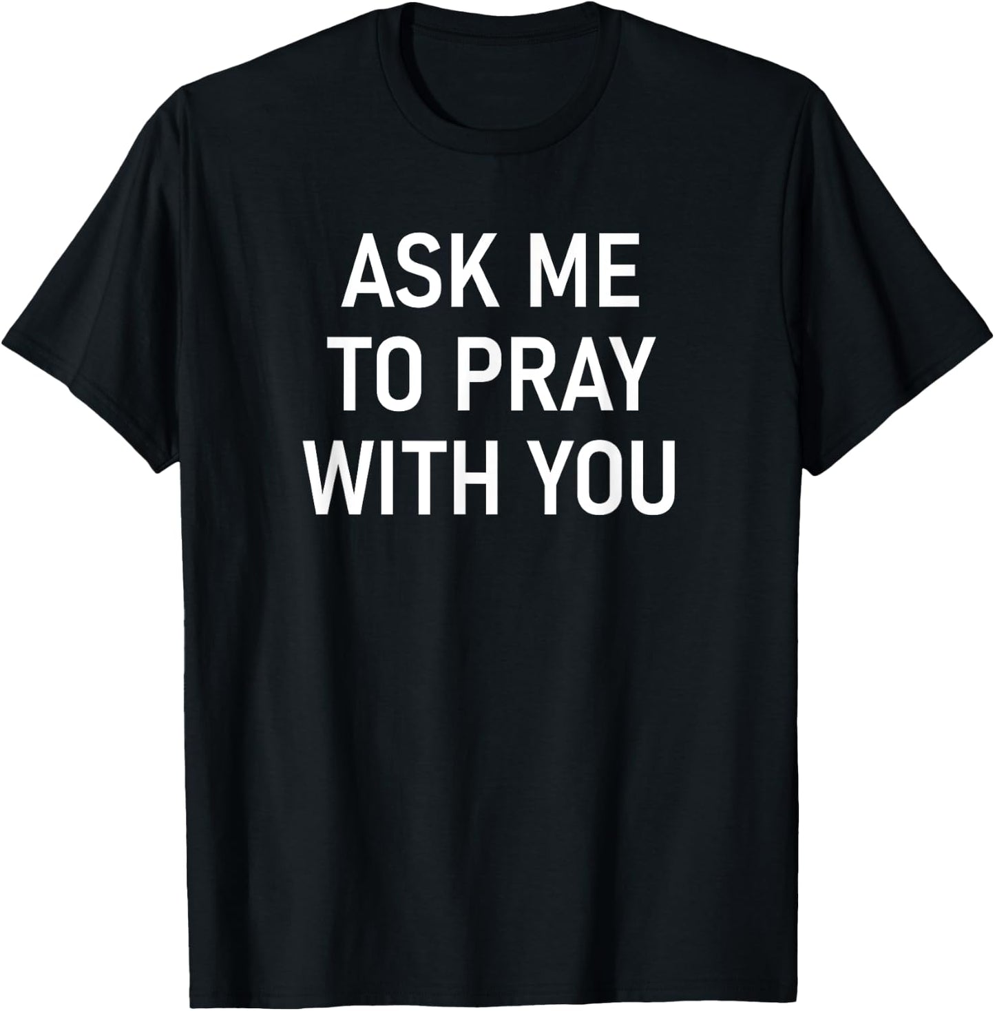 Ask Me To Pray With You, Inspirational Sayings T-Shirt - T-Shirt | Black