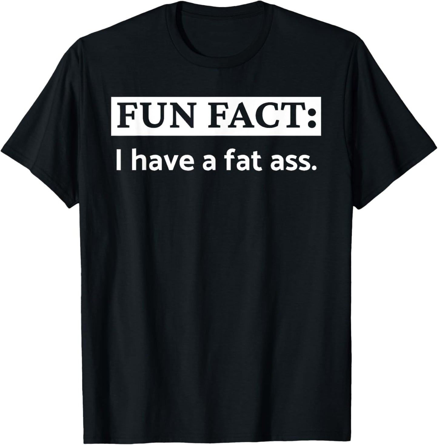 I Have A Fat Ass! Funny Boyfriend Girlfriend Butt Birthday T-Shirt - T-Shirt | Black