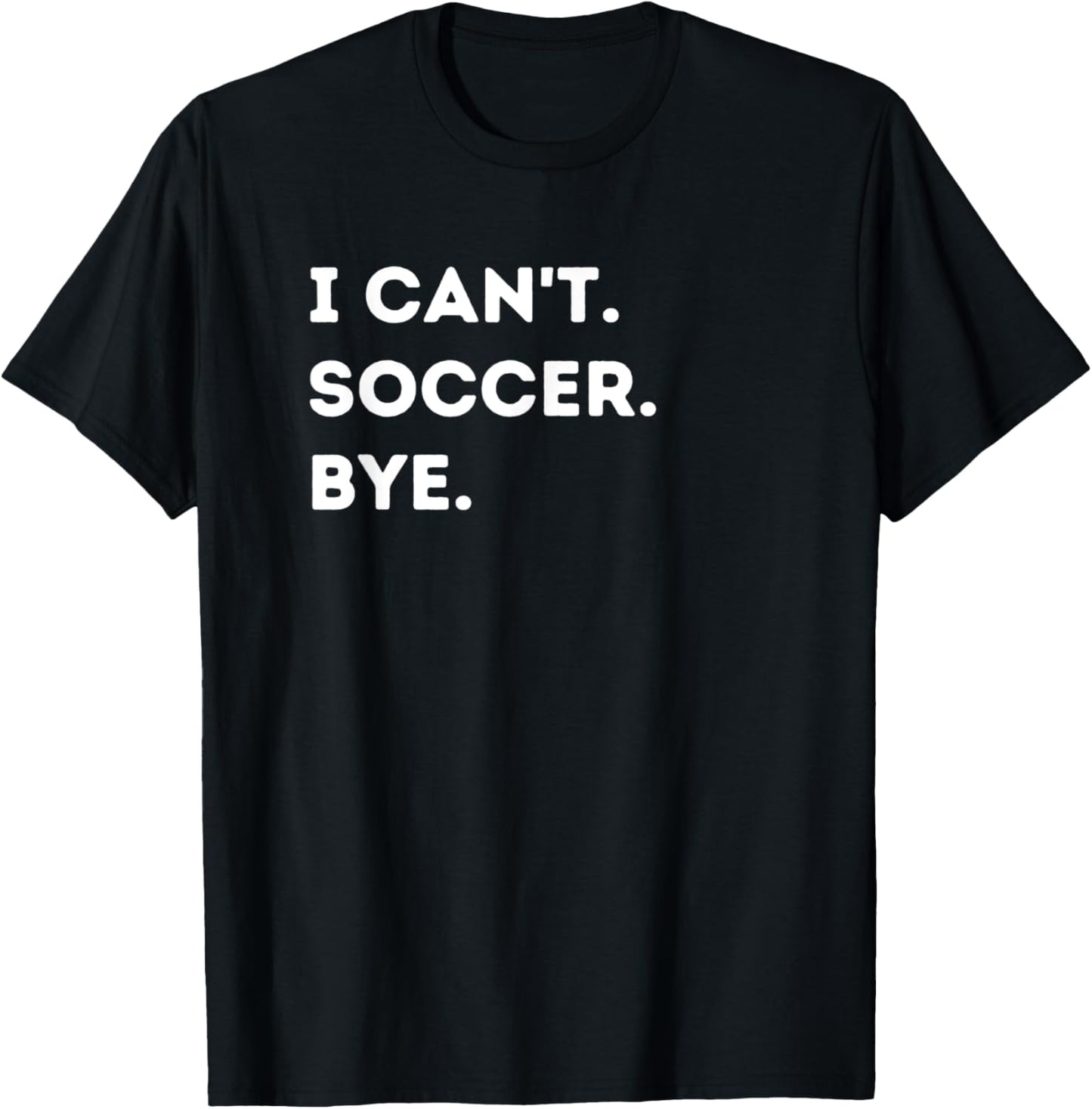 I Can't Soccer Bye Funny Soccer Player Quote Men Women T-Shirt - T-Shirt | Black