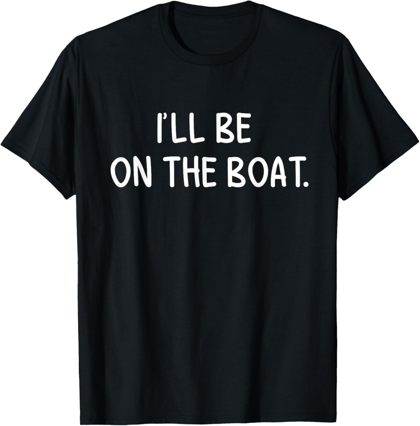 I'll Be On The Boat - Funny Boating Lover Fishing Outdoor T-Shirt - T-Shirt | Black