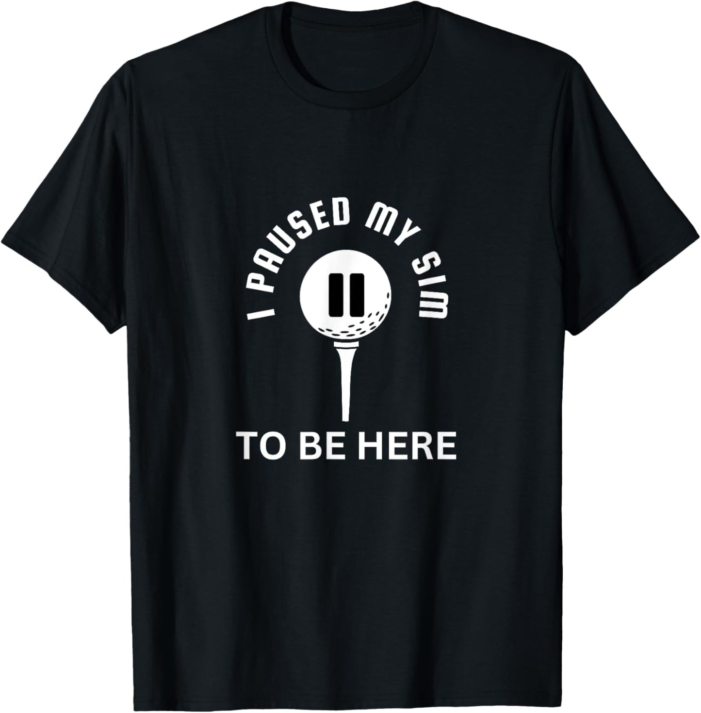 I Paused My Sim To Be Here - Golf Simulator T-Shirt - T-Shirt | Black