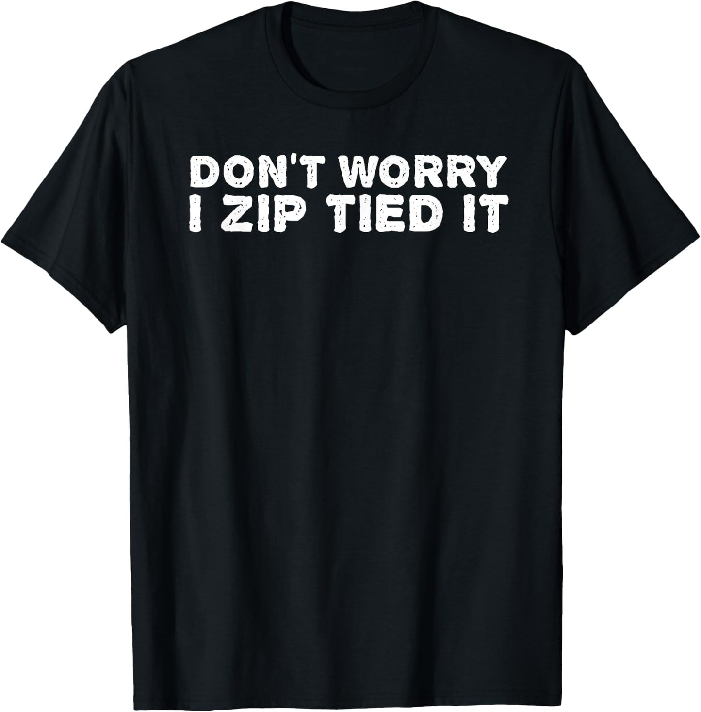 DON'T WORRY I ZIP TIED IT Shirt Funny Cable Tie Gift T-Shirt - T-Shirt | Black