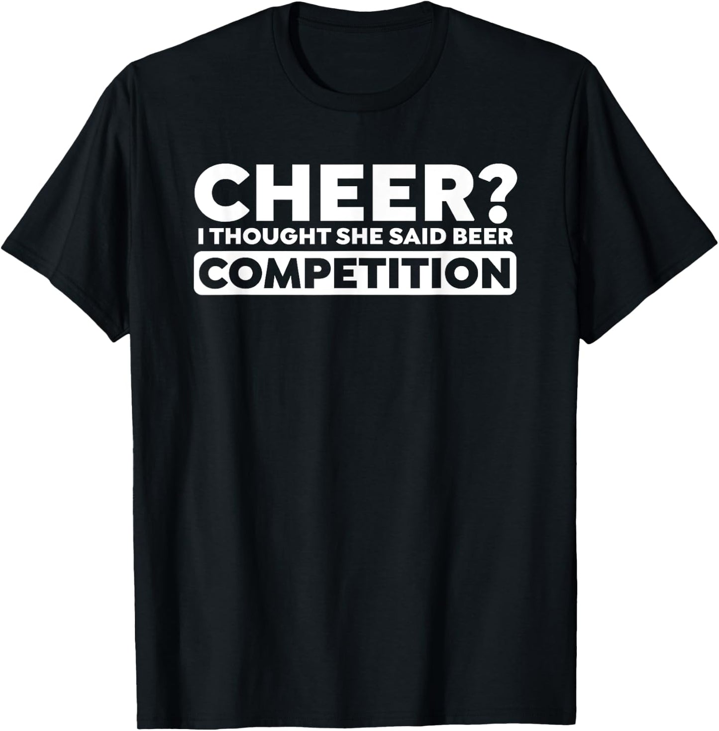 Cheer? I Thought She Said Beer Competition Funny Squad Jokes T-Shirt - T-Shirt | Black