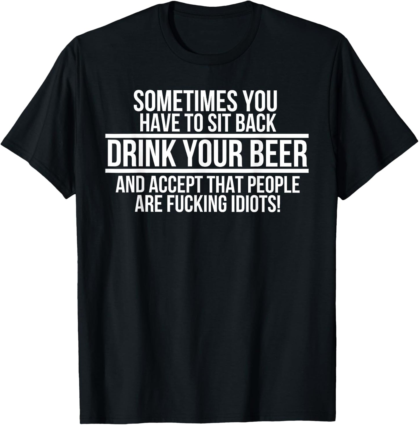 Sometimes you have to sit back Drink Your Beer and accept T-Shirt - T-Shirt | Black