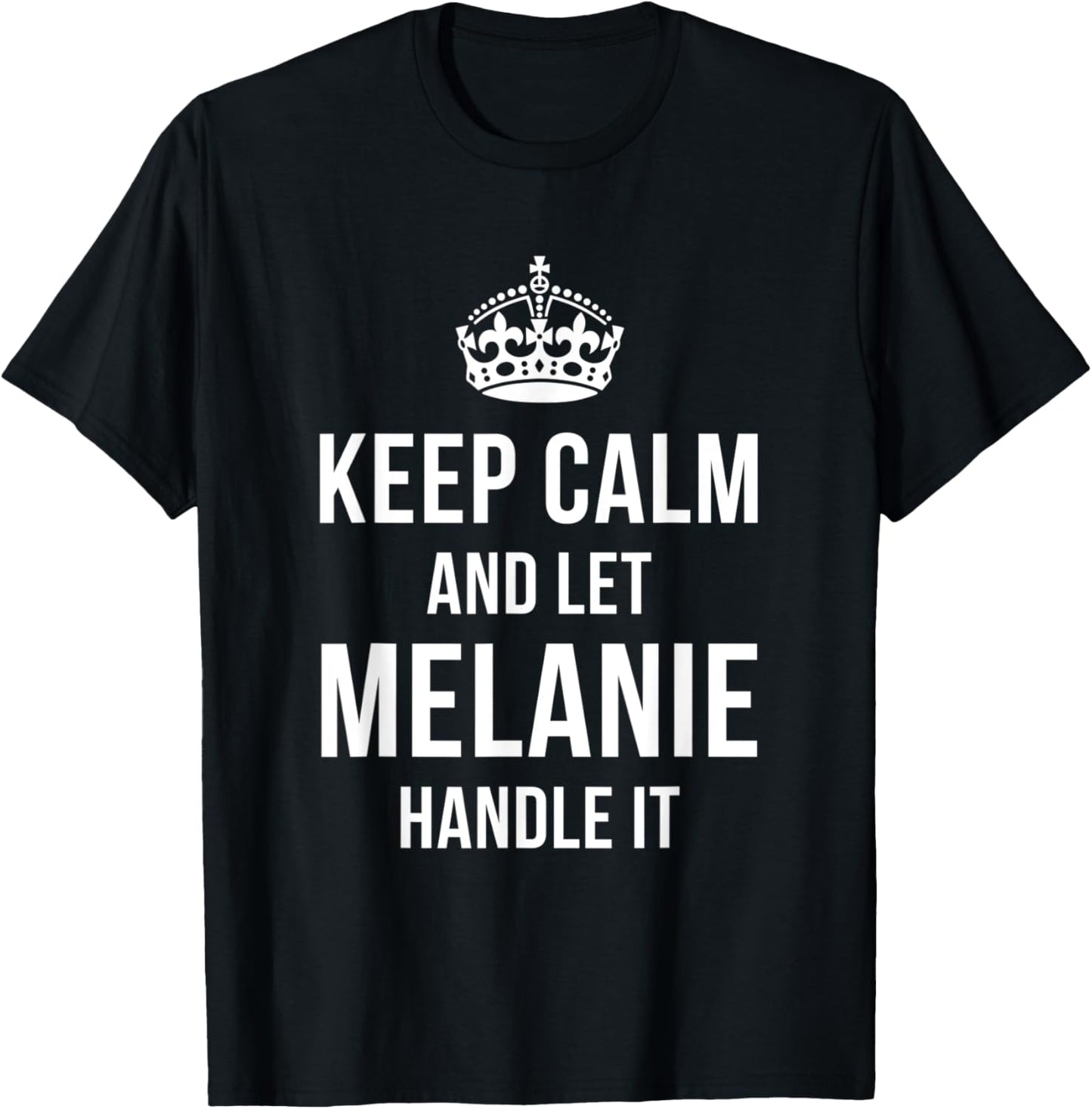 Keep Calm And Let Melanie Handle It Funny Name Humor T-Shirt - T-Shirt | Black
