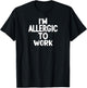 Funny Sassy Sarcastic I'm Allergic to Work T-Shirt - T-Shirt | Black
