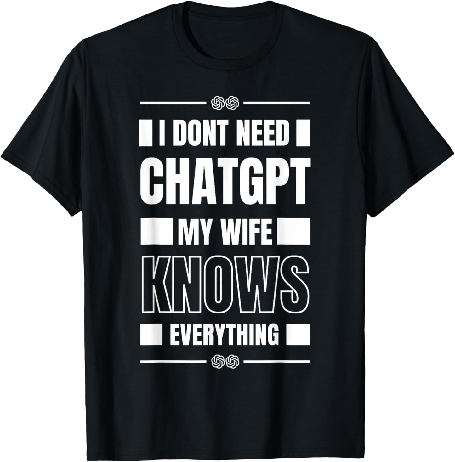 Funny I Don’t Need ChatGPT My Wife Knows Everything AI Joke T-Shirt - T-Shirt | Black
