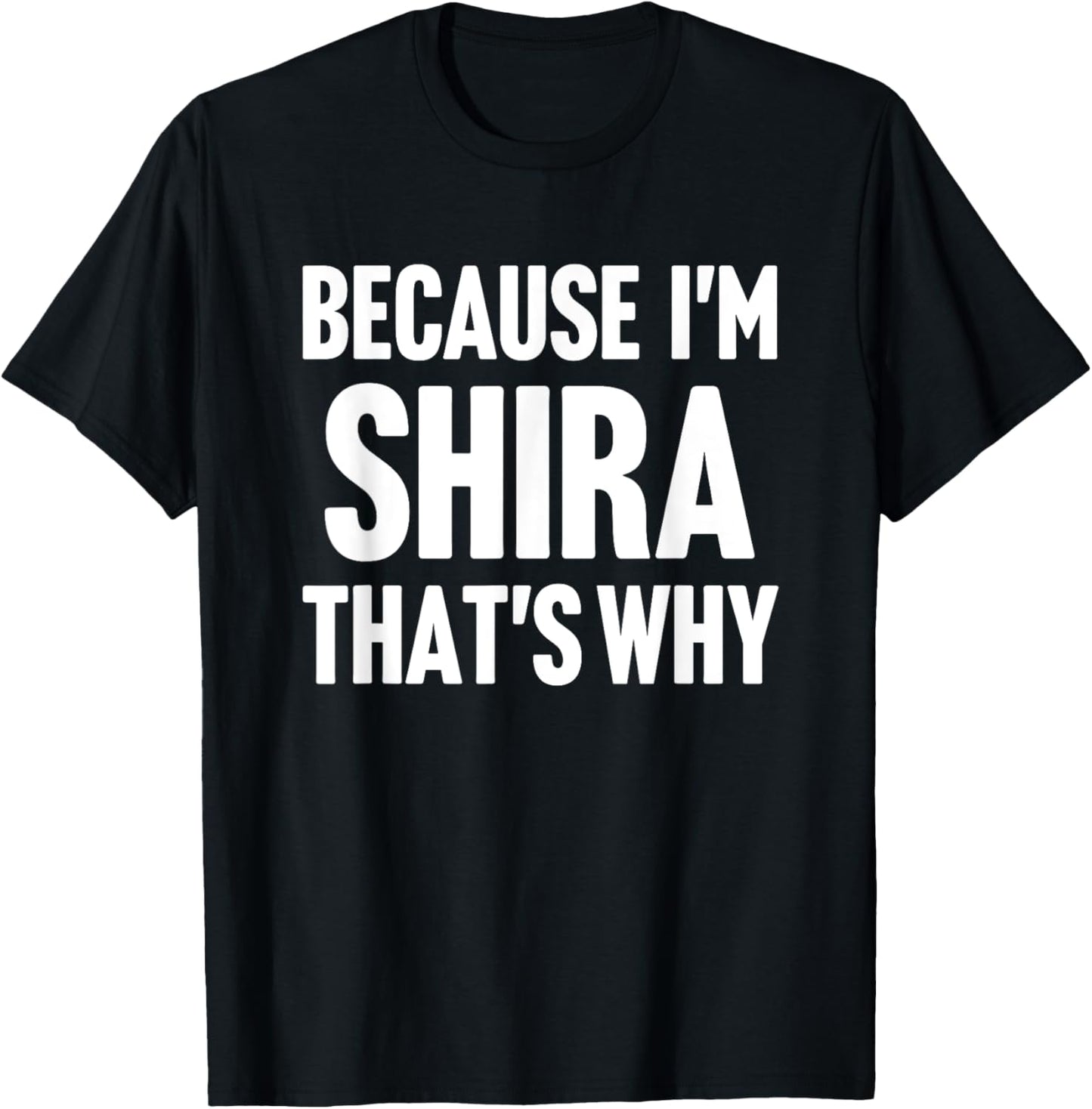 Because I'm Shira That's Why Am Personalized Name T-Shirt - T-Shirt | Black