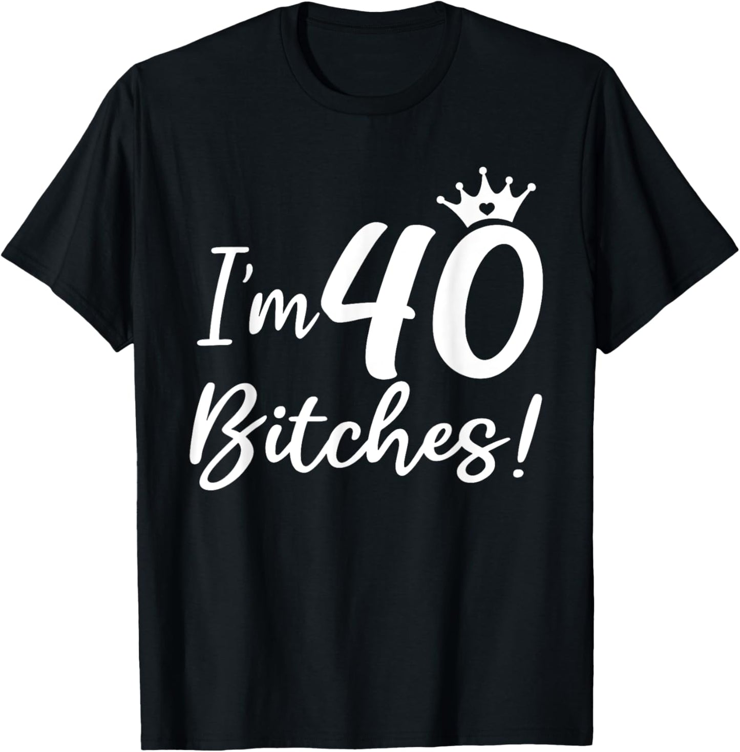 I'm 40 Bitches, Funny 40 Years Old Gifts T-Shirt - T-Shirt | Black