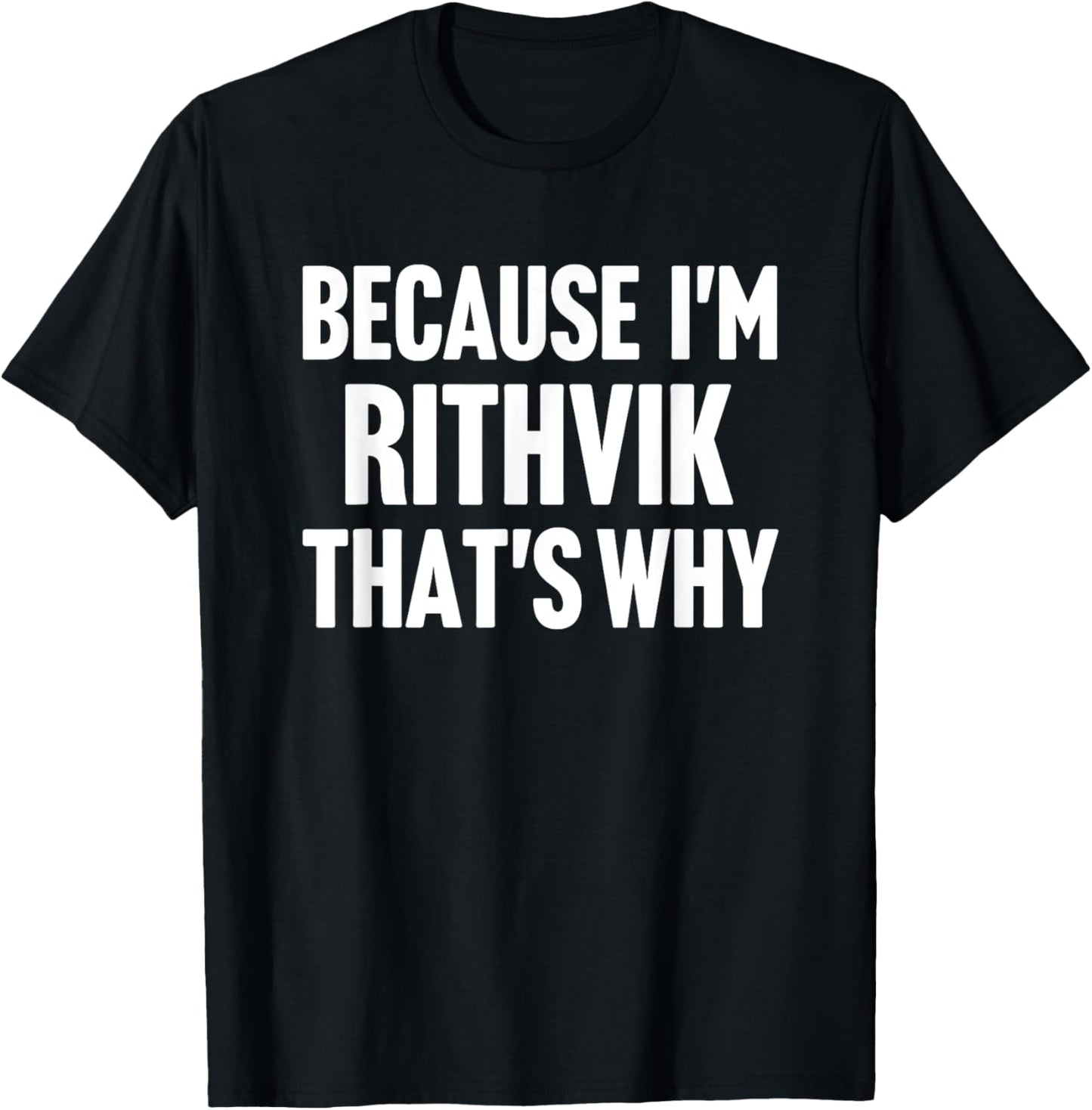 Because I'm Rithvik That's Why Am Personalized Name T-Shirt - T-Shirt | Black
