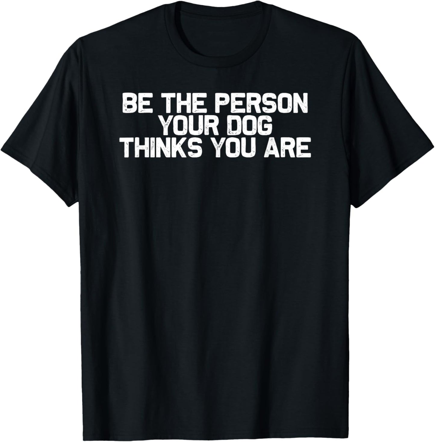 Funny Dog Mom Be The Person Your Dog Thinks You Are Men Women T-Shirt - T-Shirt | Black