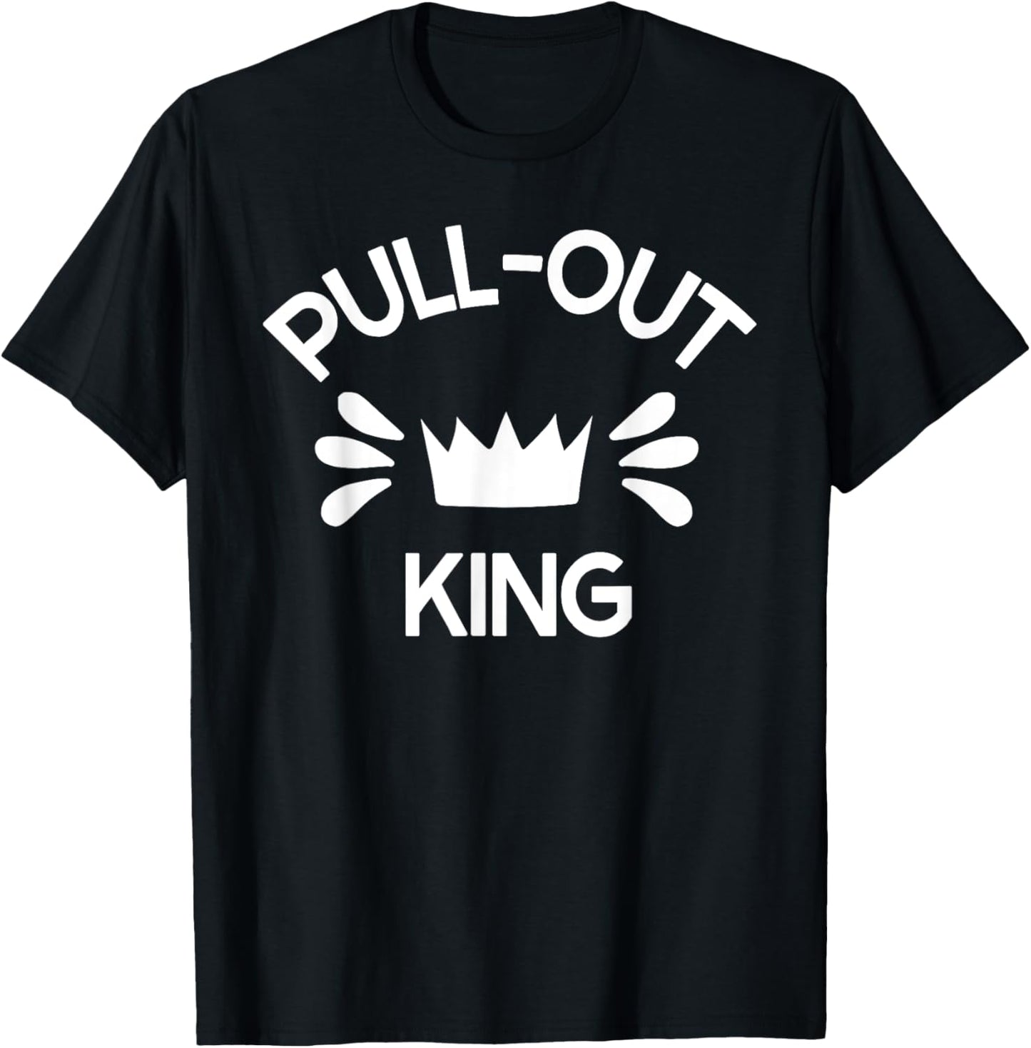 Pull Out King Inappropriate Adult Humor Novelty T-Shirt - T-Shirt | Black
