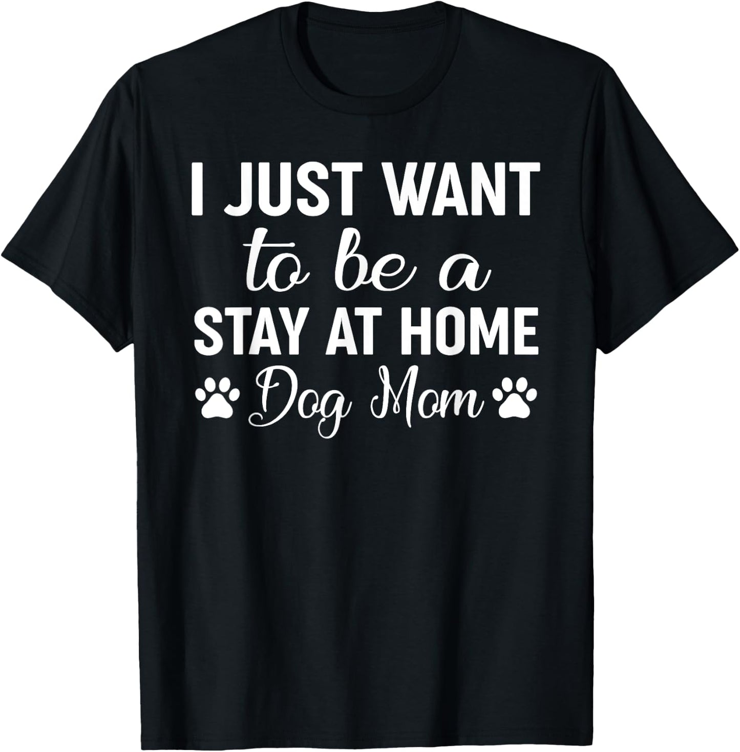I Just Want To Be A Stay At Home Dog Mom Shirt Funny Dog Mom Men Women Kids T-Shirt - T-Shirt | Black