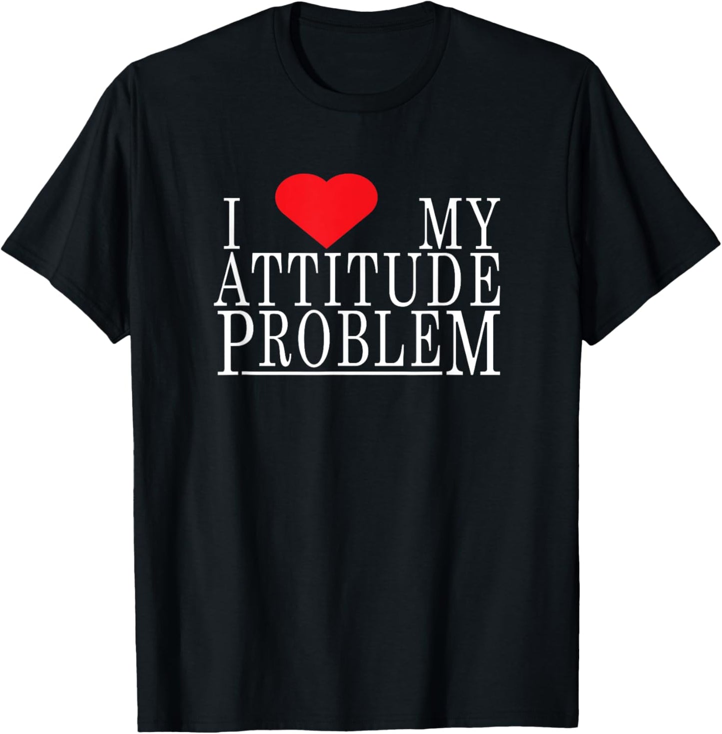 I Love My Attitude Problem I Heart My Attitude Problem T-Shirt - T-Shirt | Black