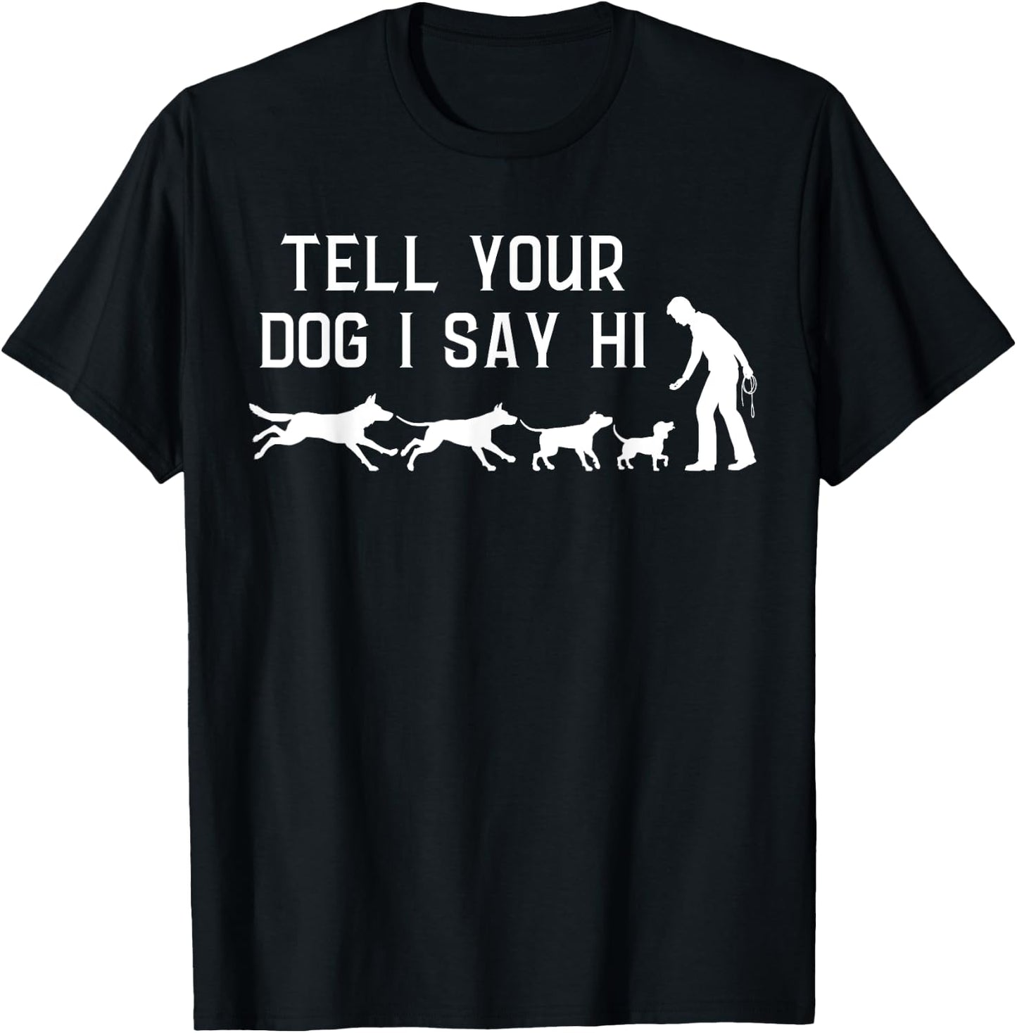 Tell your Dog I Say Hi, Funny Humor Puppy Pet Lover T-Shirt - T-Shirt | Black