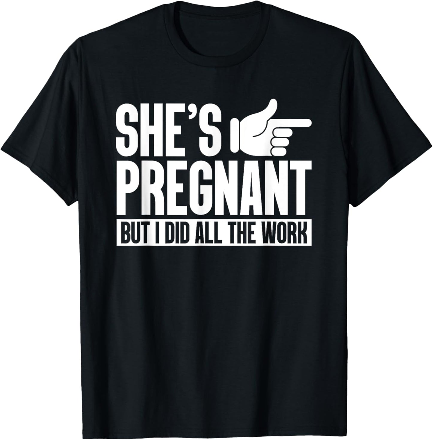 She's Pregnant But I Did All The Work Pregnancy Baby Reveal T-Shirt - T-Shirt | Black