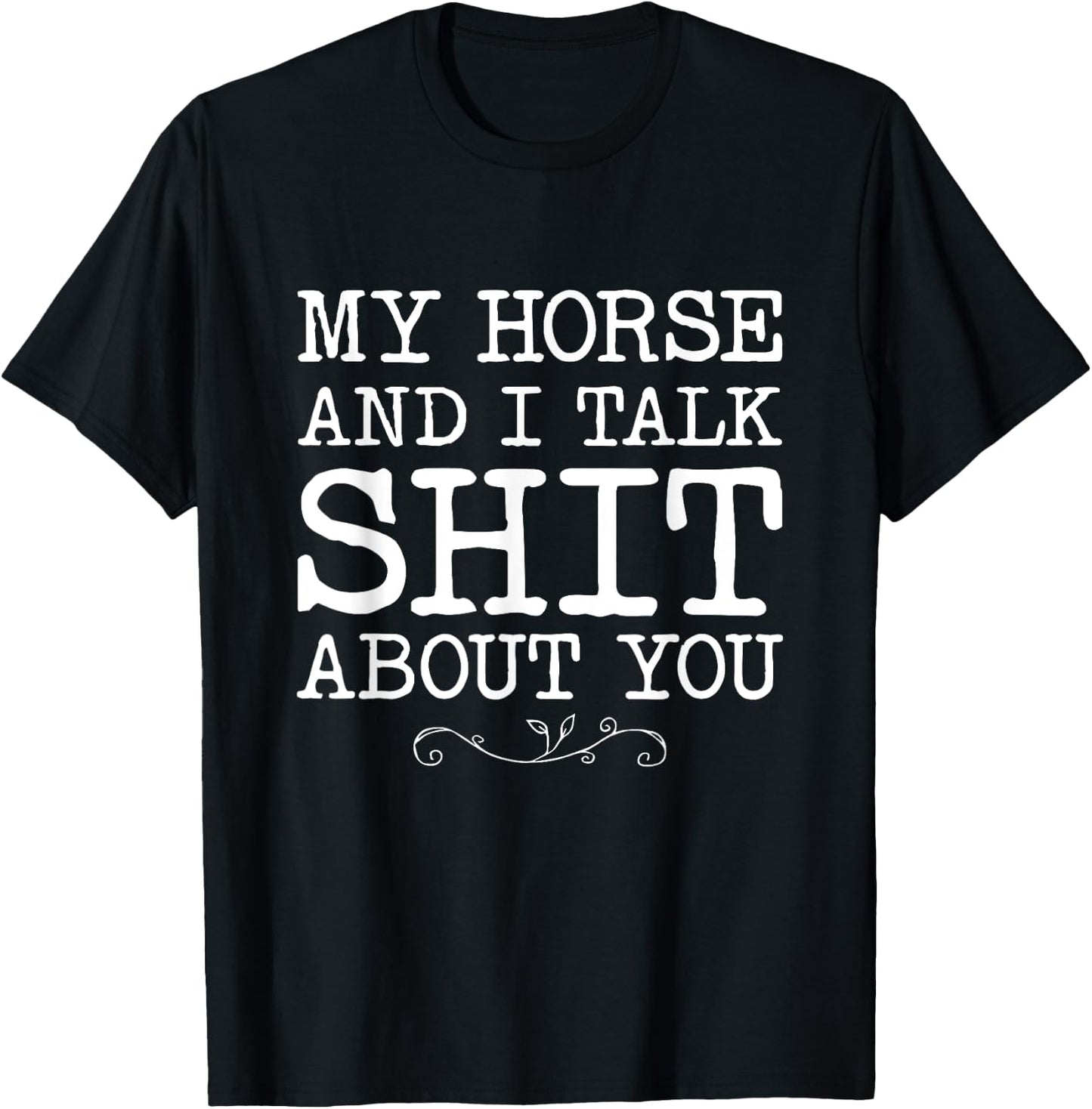 My Horse And I talk Shit About You Funny Horse Lovers Gifts T-Shirt - T-Shirt | Black